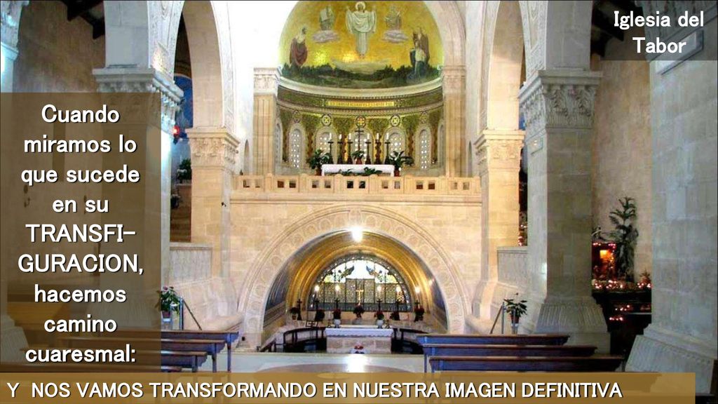 Iglesia del Tabor Cuando miramos lo que sucede en su TRANSFI-GURACION, hacemos camino cuaresmal: