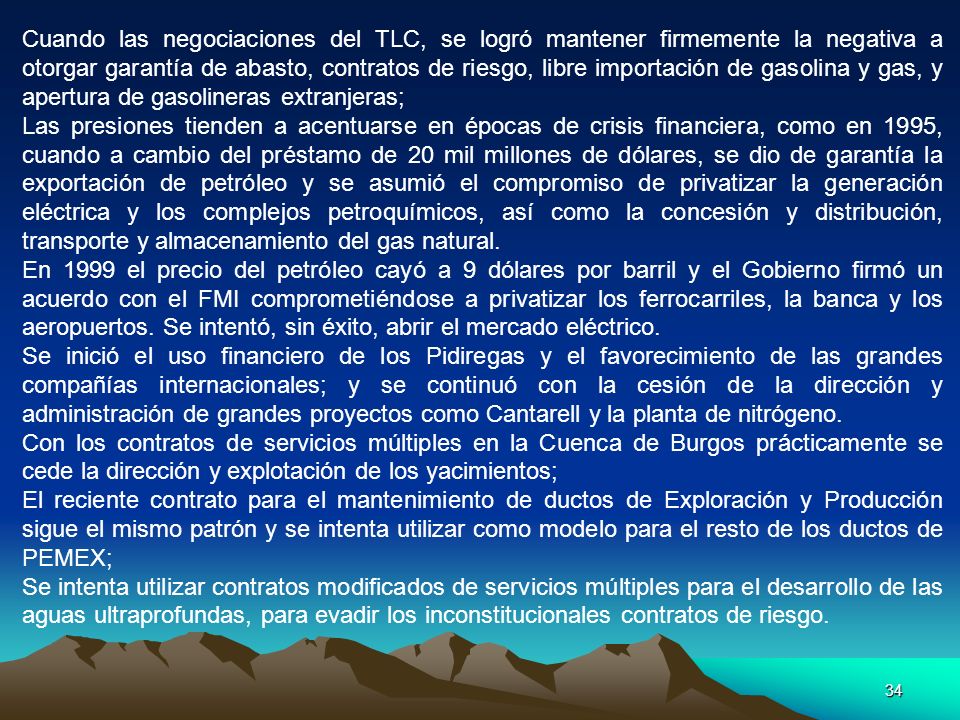 Cuando las negociaciones del TLC, se logró mantener firmemente la negativa a otorgar garantía de abasto, contratos de riesgo, libre importación de gasolina y gas, y apertura de gasolineras extranjeras;