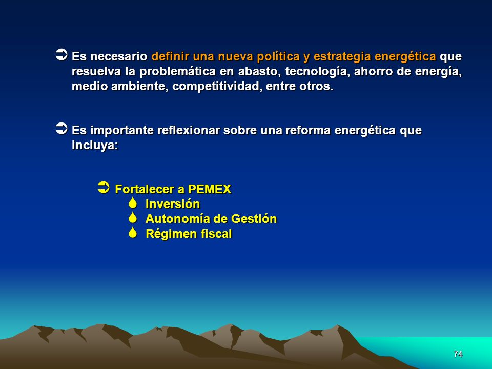 Es necesario definir una nueva política y estrategia energética que resuelva la problemática en abasto, tecnología, ahorro de energía, medio ambiente, competitividad, entre otros.