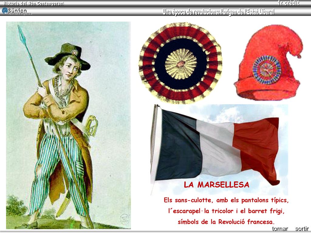 LA MARSELLESA Els sans-culotte, amb els pantalons típics, l´escarapel·la tricolor i el barret frigi, símbols de la Revolució francesa.