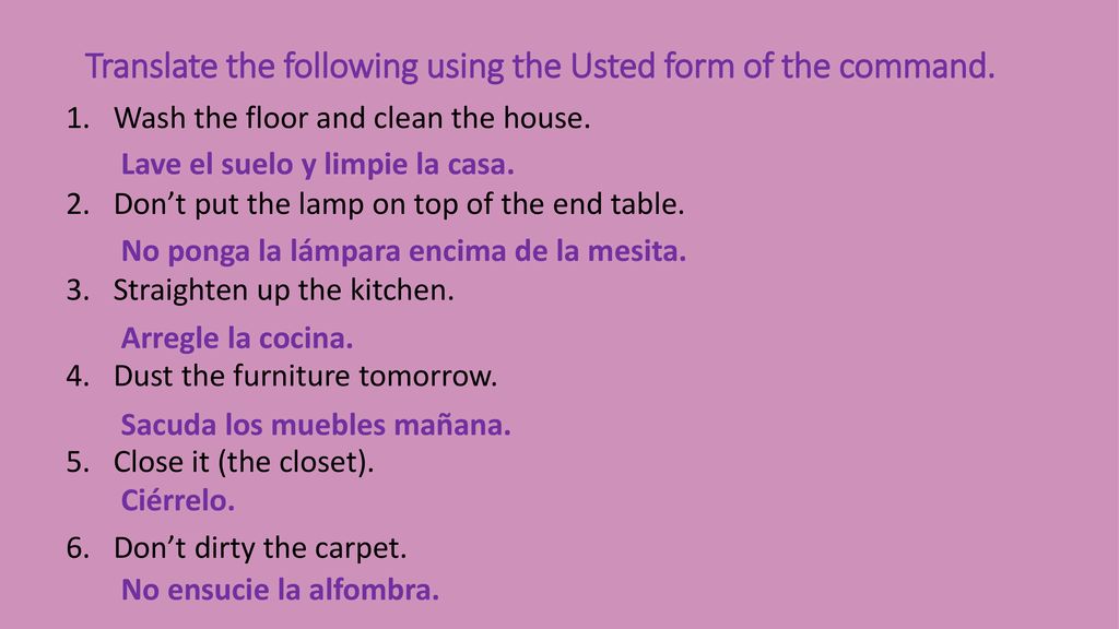Translate the following using the Usted form of the command.
