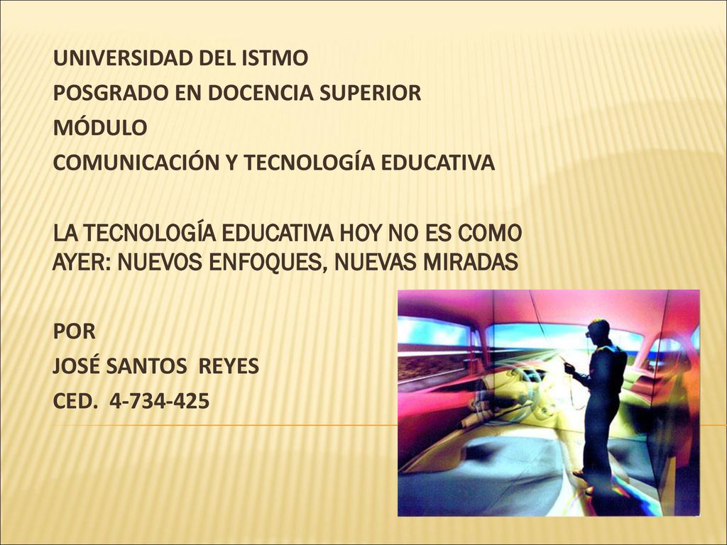 UNIVERSIDAD DEL ISTMO POSGRADO EN DOCENCIA SUPERIOR. MÓDULO. COMUNICACIÓN Y TECNOLOGÍA EDUCATIVA.