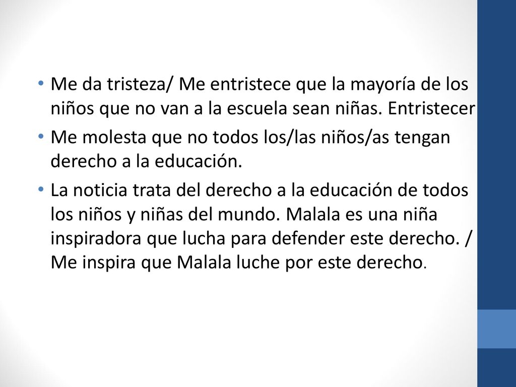 Me da tristeza/ Me entristece que la mayoría de los niños que no van a la escuela sean niñas. Entristecer