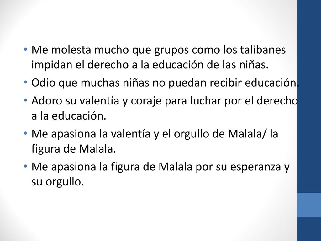 Me molesta mucho que grupos como los talibanes impidan el derecho a la educación de las niñas.