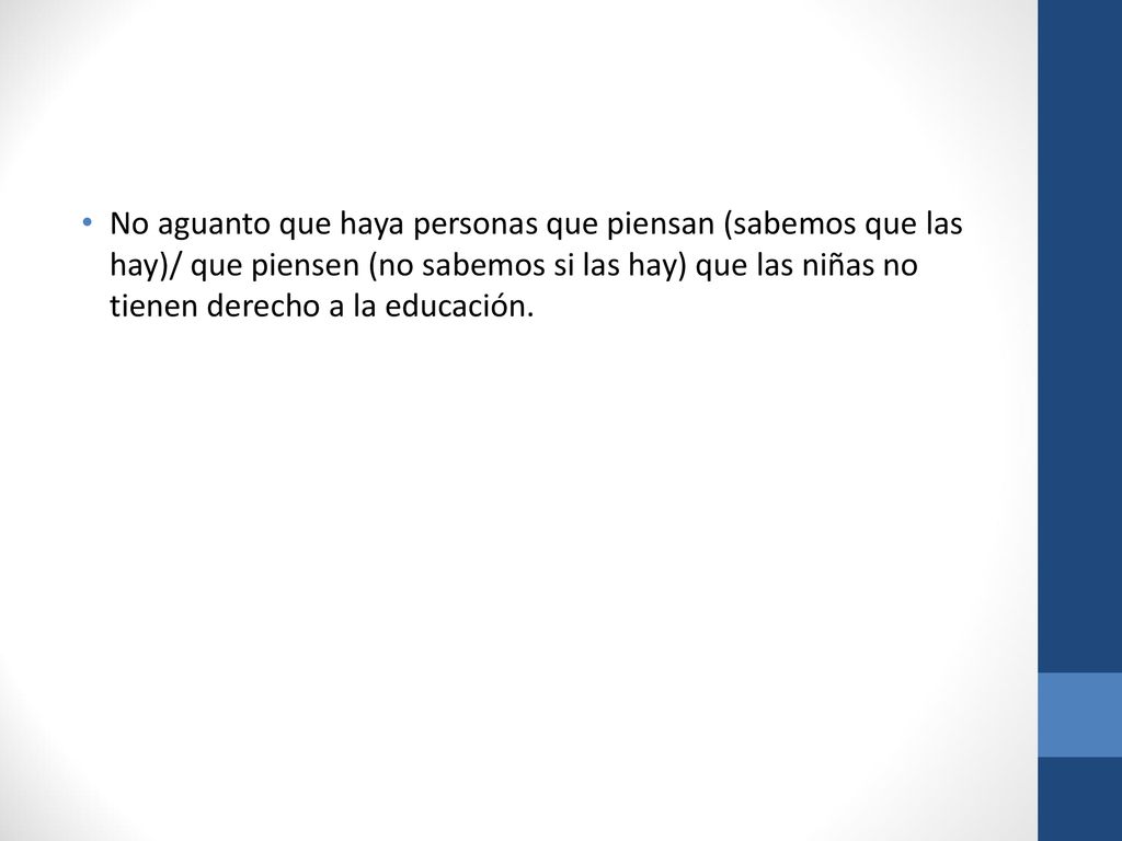 No aguanto que haya personas que piensan (sabemos que las hay)/ que piensen (no sabemos si las hay) que las niñas no tienen derecho a la educación.