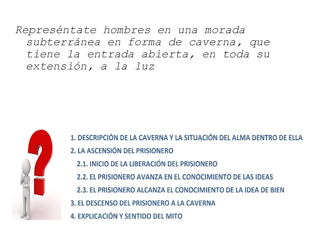 Represéntate hombres en una morada subterránea en forma de caverna, que tiene la entrada abierta, en toda su extensión, a la luz