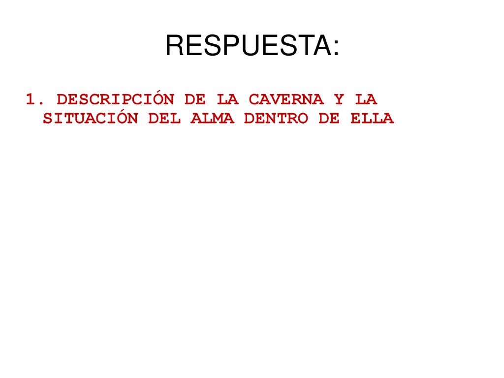 RESPUESTA: 1. DESCRIPCIÓN DE LA CAVERNA Y LA SITUACIÓN DEL ALMA DENTRO DE ELLA