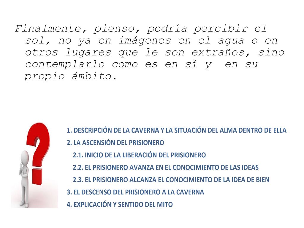 Finalmente, pienso, podría percibir el sol, no ya en imágenes en el agua o en otros lugares que le son extraños, sino contemplarlo como es en sí y en su propio ámbito.