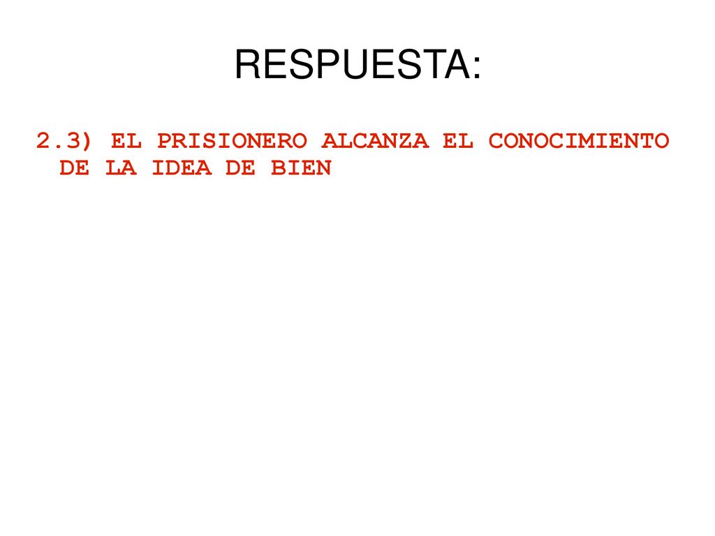 RESPUESTA: 2.3) EL PRISIONERO ALCANZA EL CONOCIMIENTO DE LA IDEA DE BIEN