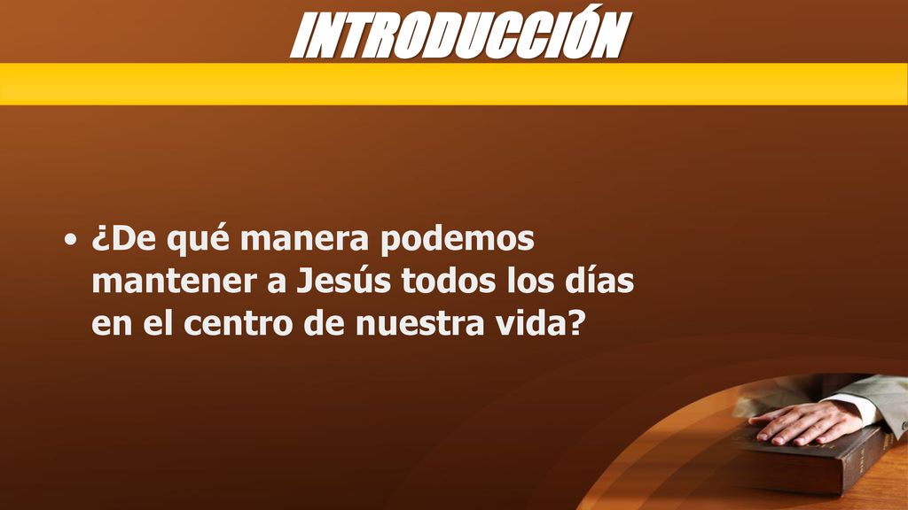 INTRODUCCIÓN ¿De qué manera podemos mantener a Jesús todos los días en el centro de nuestra vida