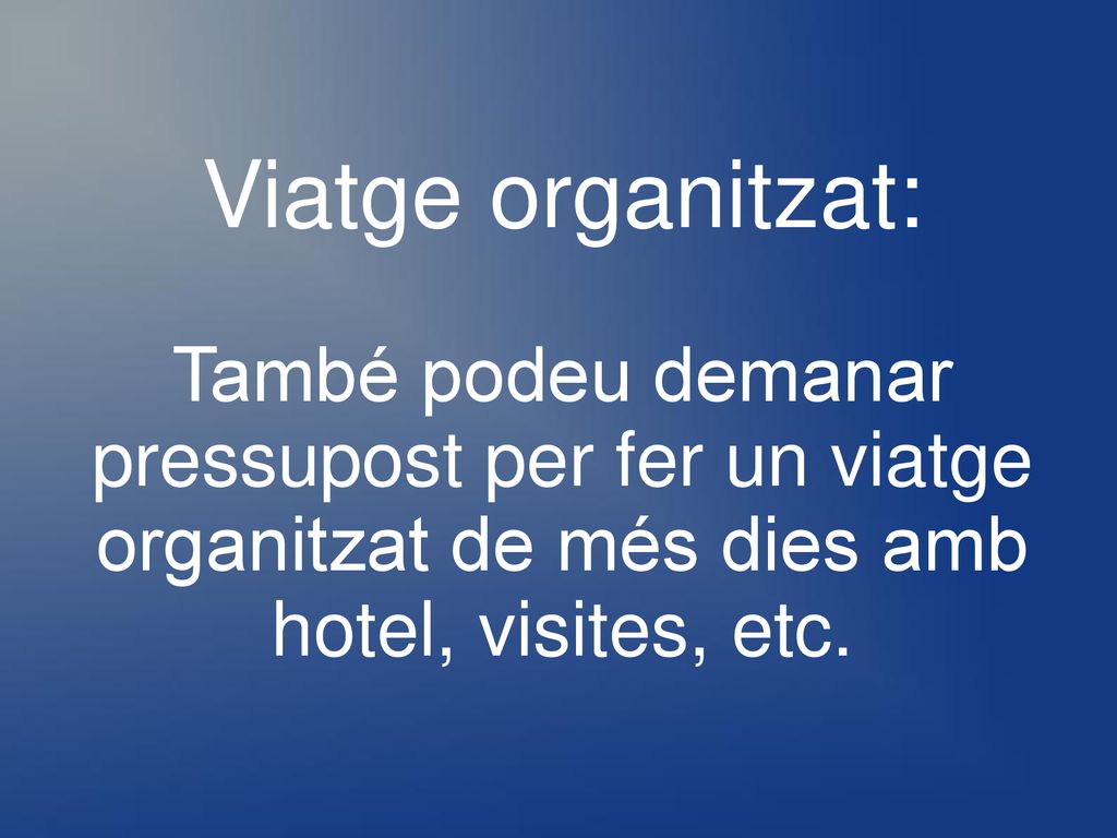 Viatge organitzat: També podeu demanar pressupost per fer un viatge organitzat de més dies amb hotel, visites, etc.