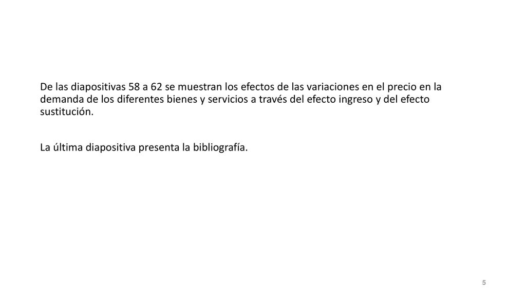 De las diapositivas 58 a 62 se muestran los efectos de las variaciones en el precio en la demanda de los diferentes bienes y servicios a través del efecto ingreso y del efecto sustitución.