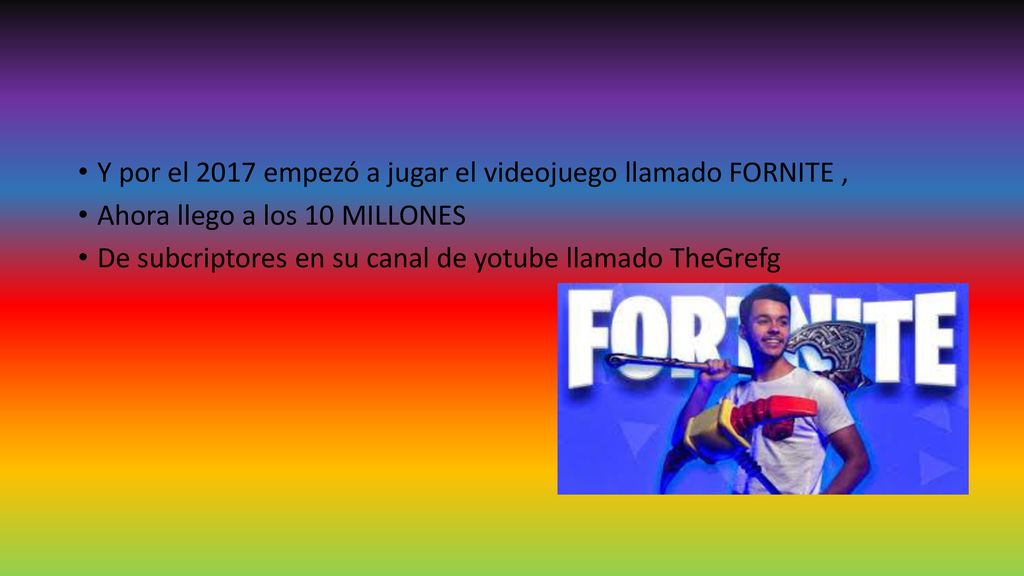 Y por el 2017 empezó a jugar el videojuego llamado FORNITE ,