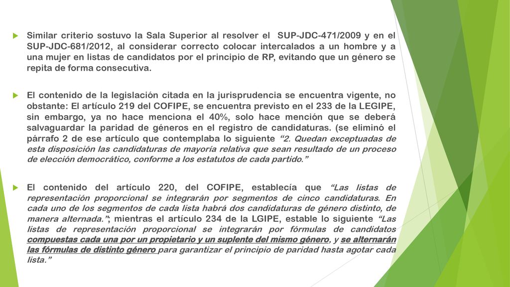 Similar criterio sostuvo la Sala Superior al resolver el SUP-JDC-471/2009 y en el SUP-JDC-681/2012, al considerar correcto colocar intercalados a un hombre y a una mujer en listas de candidatos por el principio de RP, evitando que un género se repita de forma consecutiva.