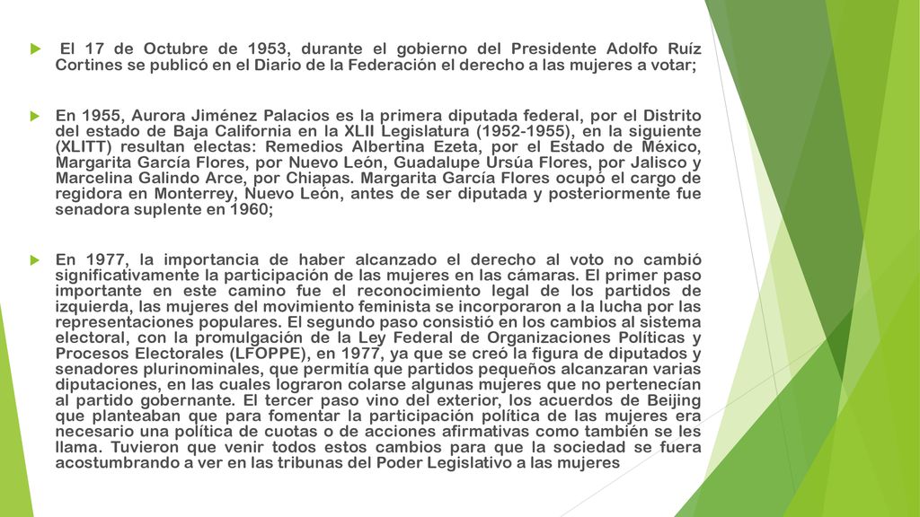 El 17 de Octubre de 1953, durante el gobierno del Presidente Adolfo Ruíz Cortines se publicó en el Diario de la Federación el derecho a las mujeres a votar;