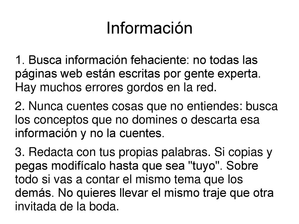 Información 1. Busca información fehaciente: no todas las páginas web están escritas por gente experta. Hay muchos errores gordos en la red.