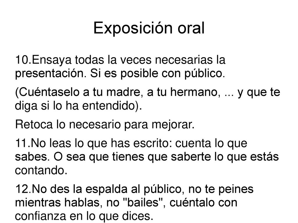 Exposición oral 10.Ensaya todas la veces necesarias la presentación. Si es posible con público.