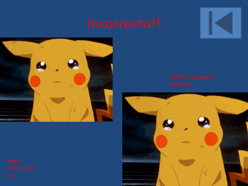 Incorrecto!! HICISTE LLORAR A PIKACHU Seguí intentando xd