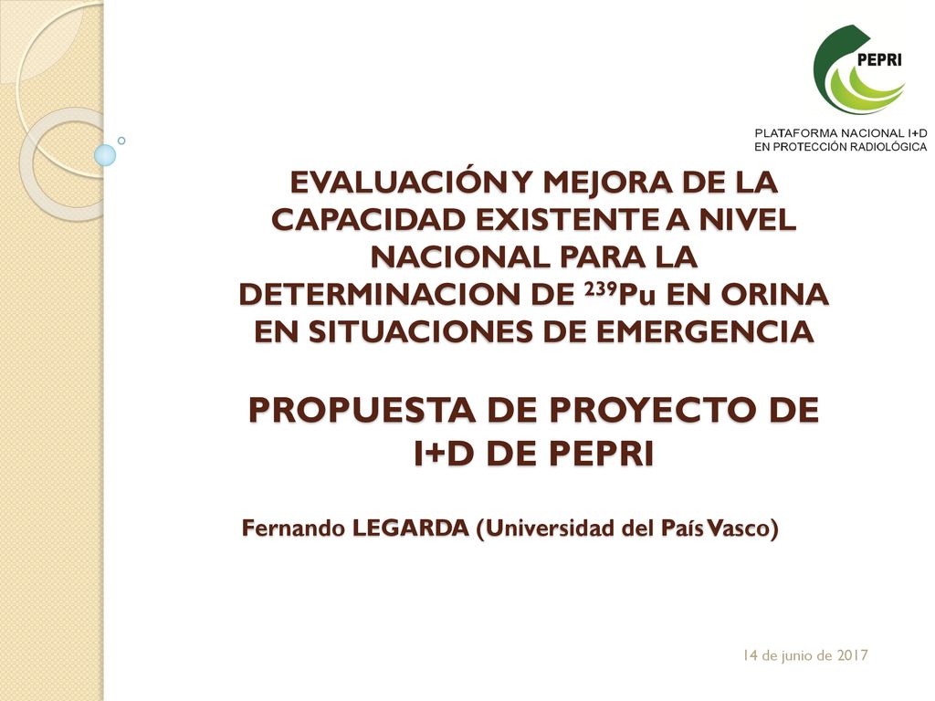 EVALUACIÓN Y MEJORA DE LA CAPACIDAD EXISTENTE A NIVEL NACIONAL PARA LA DETERMINACION DE 239Pu EN ORINA EN SITUACIONES DE EMERGENCIA PROPUESTA DE PROYECTO DE I+D DE PEPRI