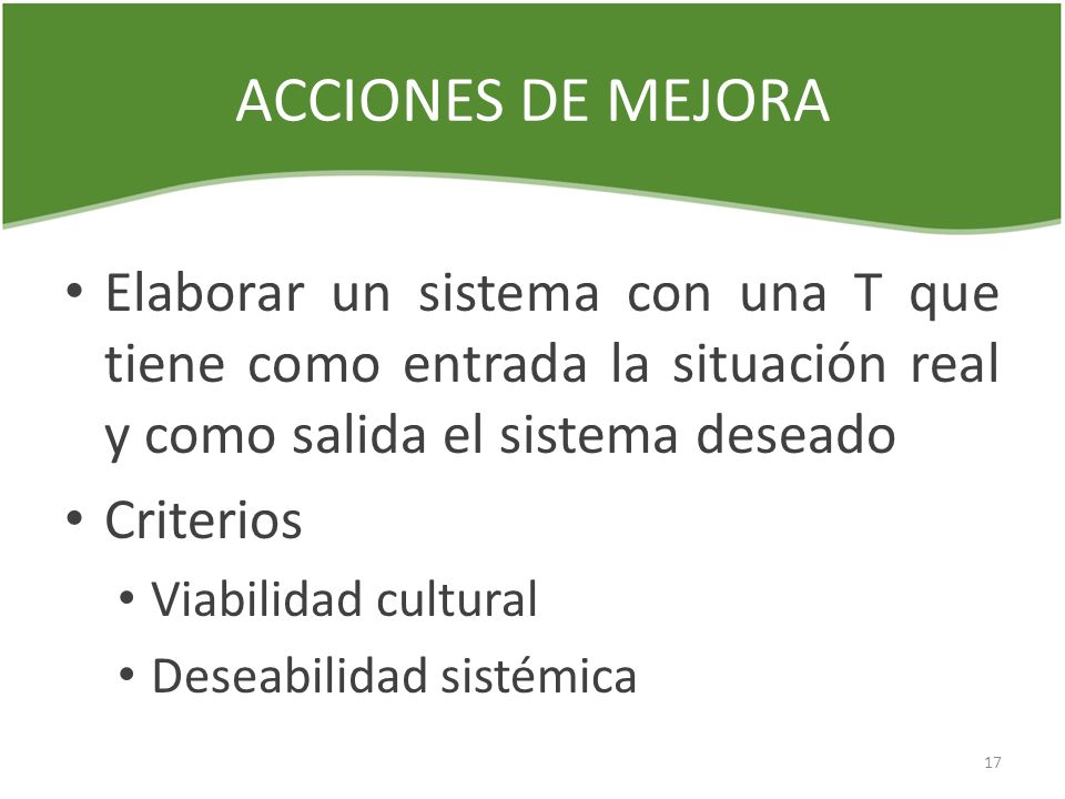 ACCIONES DE MEJORA Elaborar un sistema con una T que tiene como entrada la situación real y como salida el sistema deseado.