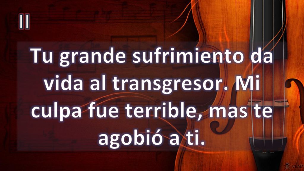 II Tu grande sufrimiento da vida al transgresor. Mi culpa fue terrible, mas te agobió a ti.