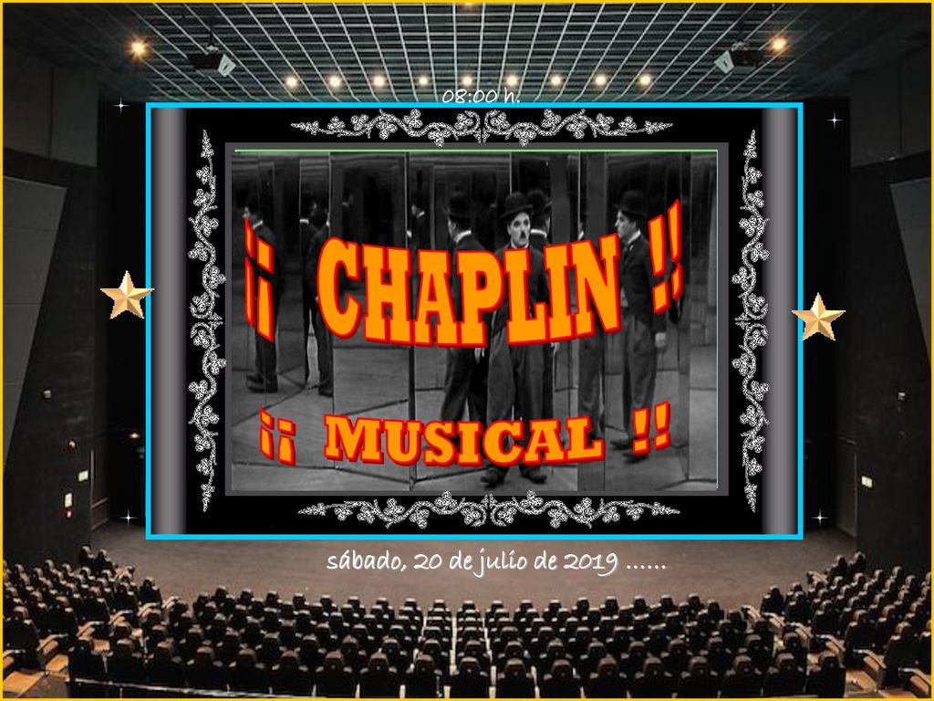 08:00 h. ¡¡ CHAPLIN !! ¡¡ MUSICAL !! sábado, 20 de julio de 2019 ……