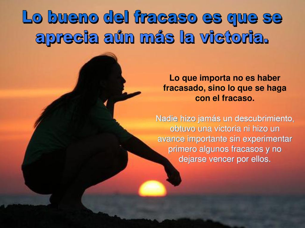 Lo bueno del fracaso es que se aprecia aún más la victoria.