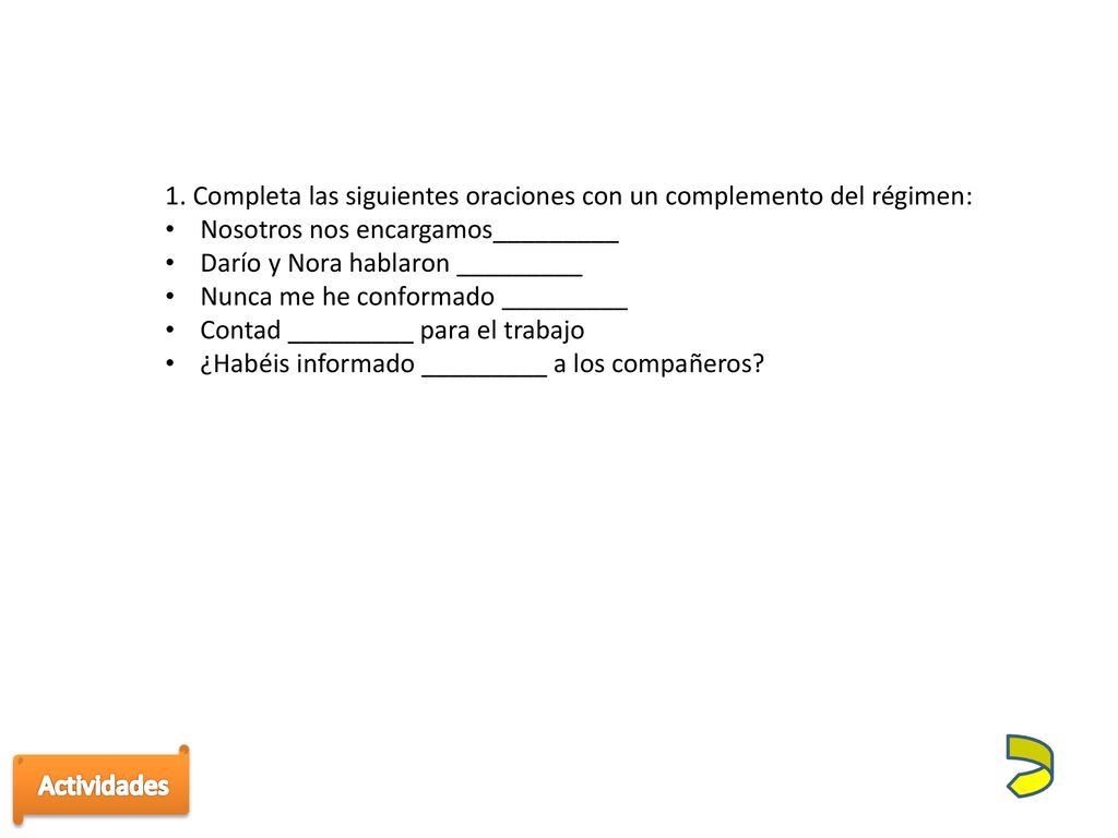 1. Completa las siguientes oraciones con un complemento del régimen: