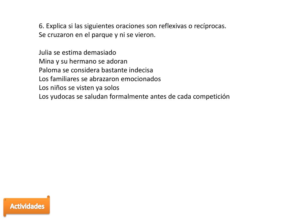 6. Explica si las siguientes oraciones son reflexivas o recíprocas.