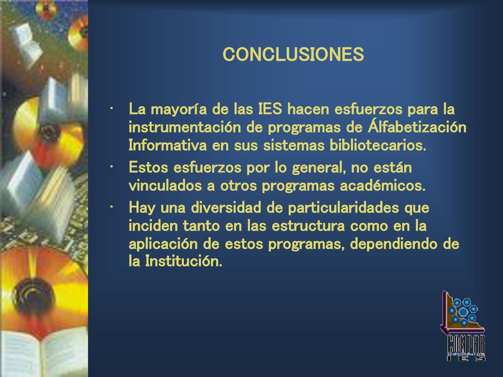 CONCLUSIONES La mayoría de las IES hacen esfuerzos para la instrumentación de programas de Álfabetización Informativa en sus sistemas bibliotecarios.