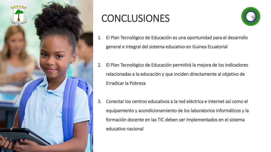 CONCLUSIONES El Plan Tecnológico de Educación es una oportunidad para el desarrollo general e integral del sistema educativo en Guinea Ecuatorial.
