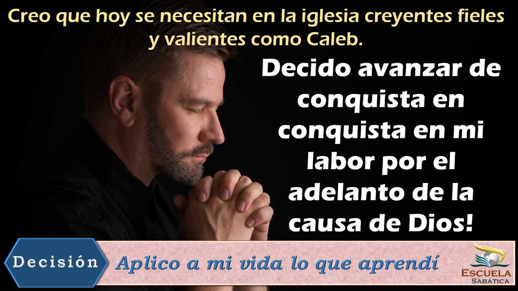 Creo que hoy se necesitan en la iglesia creyentes fieles y valientes como Caleb.
