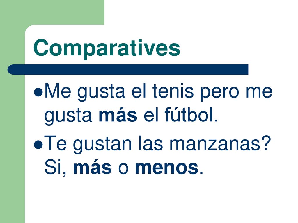 Comparatives Me gusta el tenis pero me gusta más el fútbol.