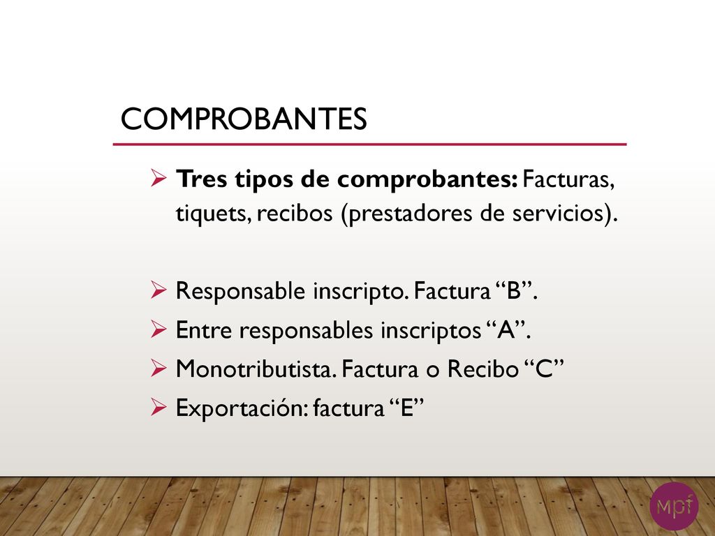 Comprobantes Tres tipos de comprobantes: Facturas, tiquets, recibos (prestadores de servicios). Responsable inscripto. Factura B .