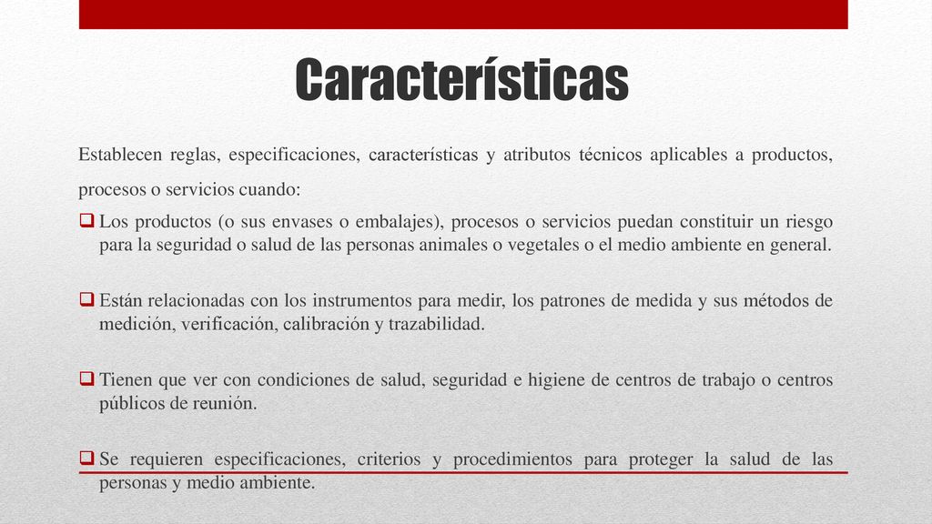 Características Establecen reglas, especificaciones, características y atributos técnicos aplicables a productos, procesos o servicios cuando: