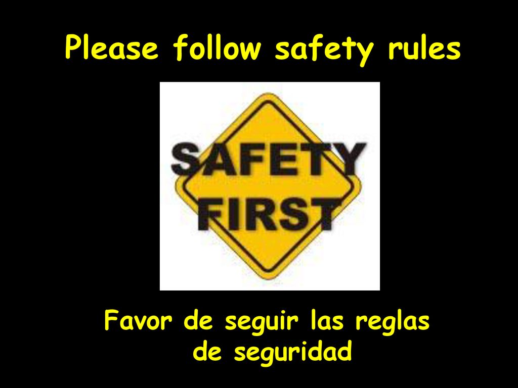 Please follow safety rules Favor de seguir las reglas de seguridad