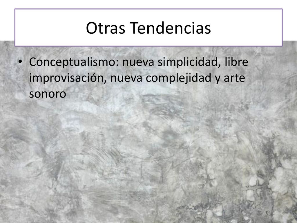 Otras Tendencias Conceptualismo: nueva simplicidad, libre improvisación, nueva complejidad y arte sonoro.