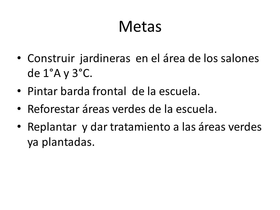 Metas Construir jardineras en el área de los salones de 1°A y 3°C.