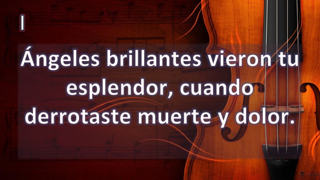 I Ángeles brillantes vieron tu esplendor, cuando derrotaste muerte y dolor.