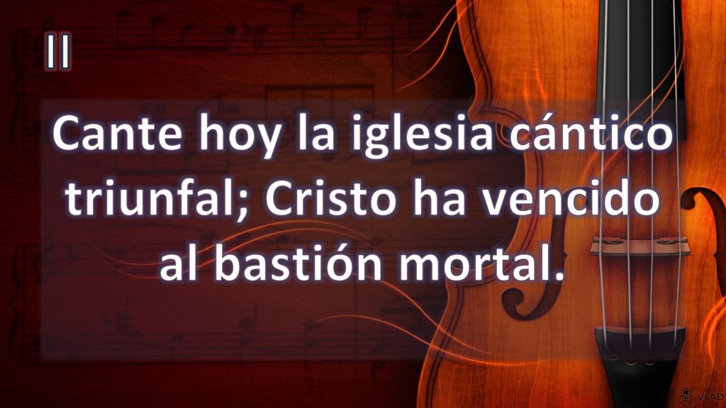II Cante hoy la iglesia cántico triunfal; Cristo ha vencido al bastión mortal.