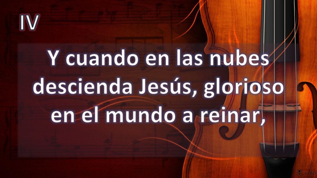 Y cuando en las nubes descienda Jesús, glorioso en el mundo a reinar,