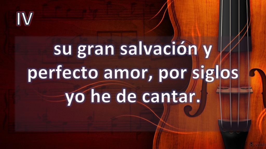 su gran salvación y perfecto amor, por siglos yo he de cantar.