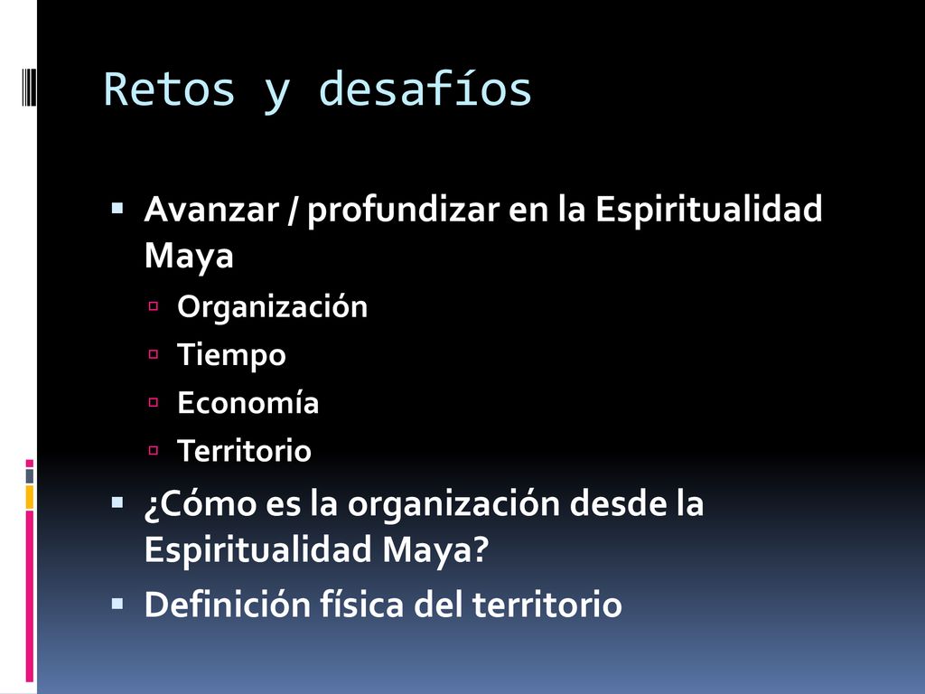 Retos y desafíos Avanzar / profundizar en la Espiritualidad Maya