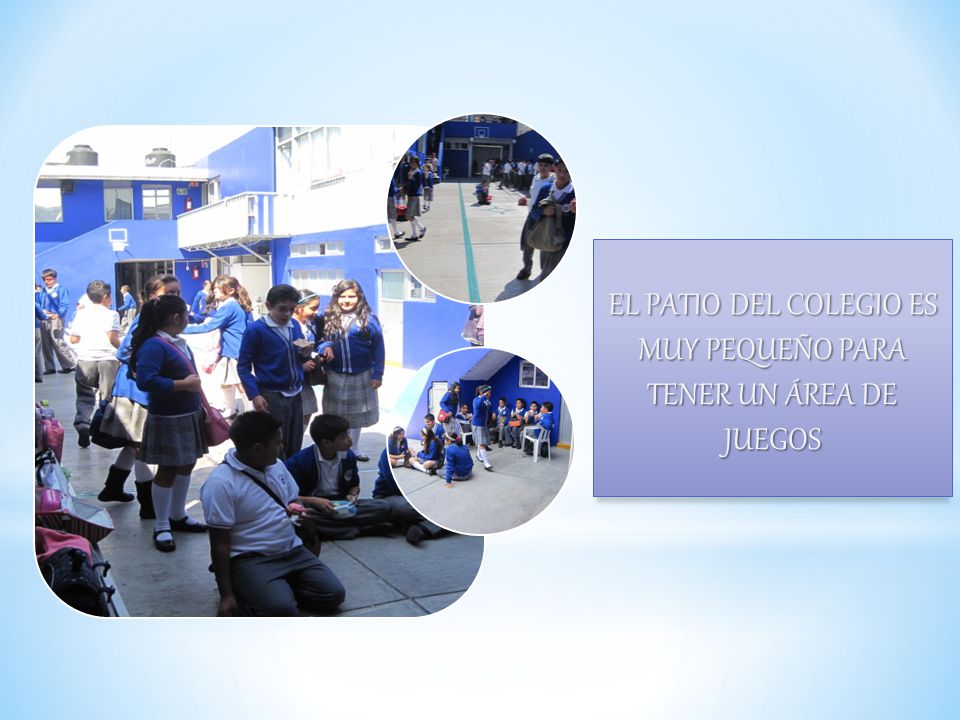 EL PATIO DEL COLEGIO ES MUY PEQUEÑO PARA TENER UN ÁREA DE JUEGOS