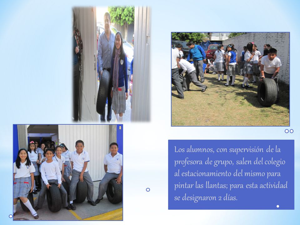 Los alumnos, con supervisión de la profesora de grupo, salen del colegio al estacionamiento del mismo para pintar las llantas; para esta actividad se designaron 2 días.