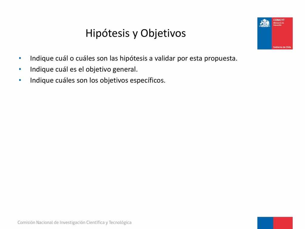 Hipótesis y Objetivos Indique cuál o cuáles son las hipótesis a validar por esta propuesta. Indique cuál es el objetivo general.