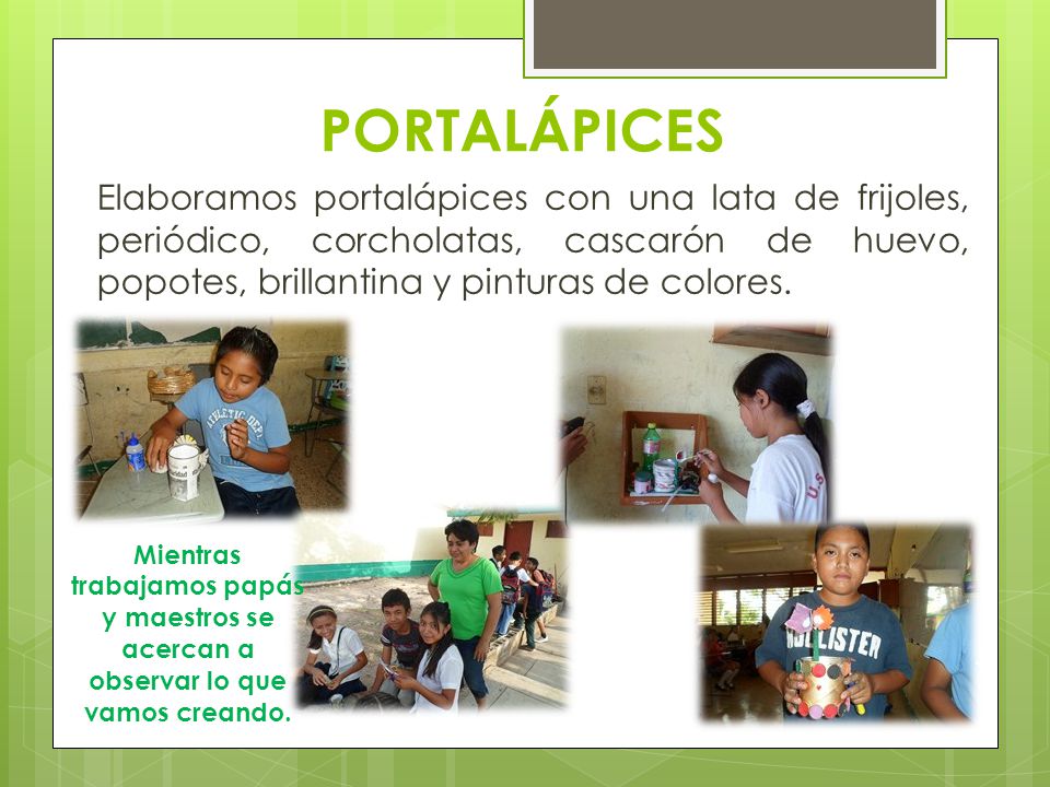 PORTALÁPICES Elaboramos portalápices con una lata de frijoles, periódico, corcholatas, cascarón de huevo, popotes, brillantina y pinturas de colores.