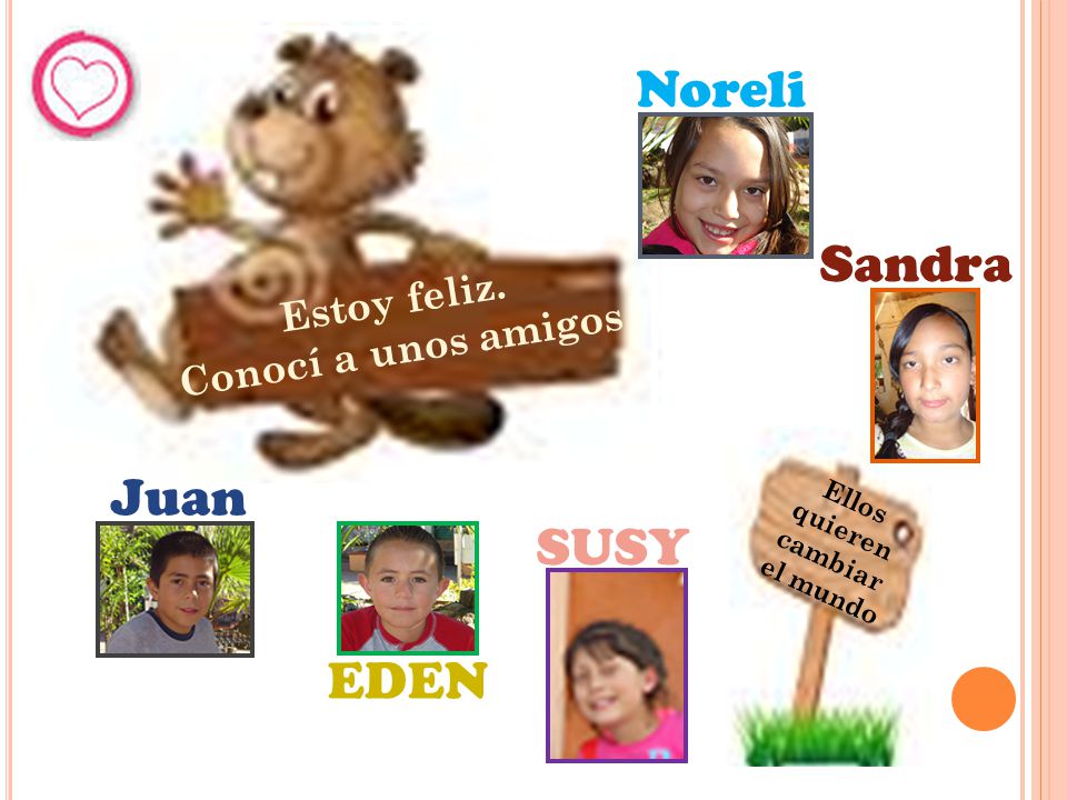 Noreli Sandra Juan SUSY EDEN Estoy feliz. Conocí a unos amigos Ellos