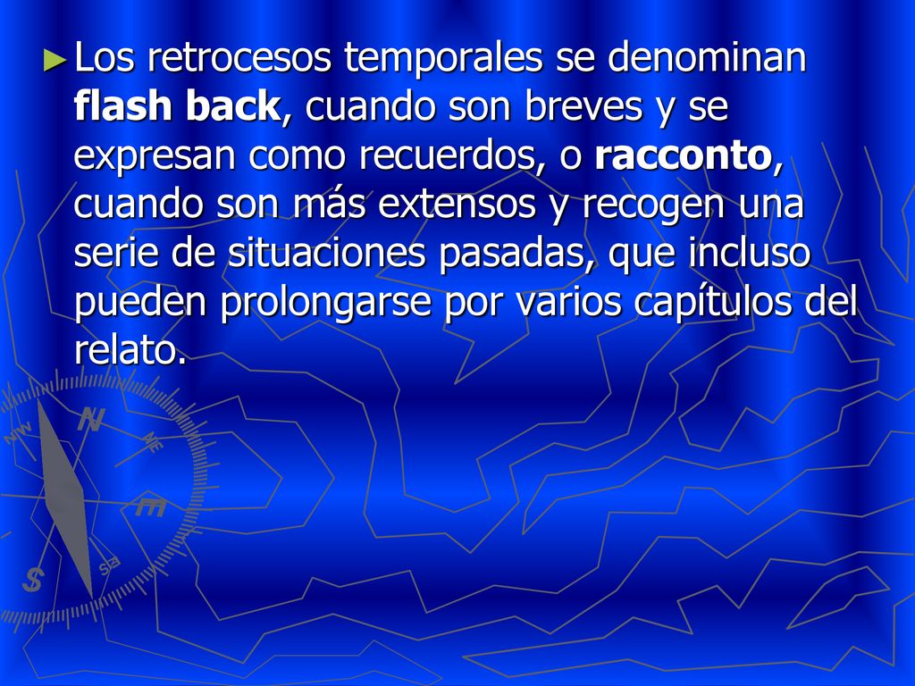 Los retrocesos temporales se denominan flash back, cuando son breves y se expresan como recuerdos, o racconto, cuando son más extensos y recogen una serie de situaciones pasadas, que incluso pueden prolongarse por varios capítulos del relato.