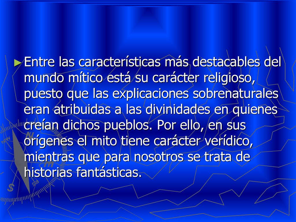 Entre las características más destacables del mundo mítico está su carácter religioso, puesto que las explicaciones sobrenaturales eran atribuidas a las divinidades en quienes creían dichos pueblos.
